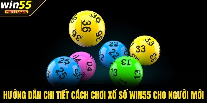 Hướng dẫn chi tiết cách chơi xổ số WIN55 cho người mới