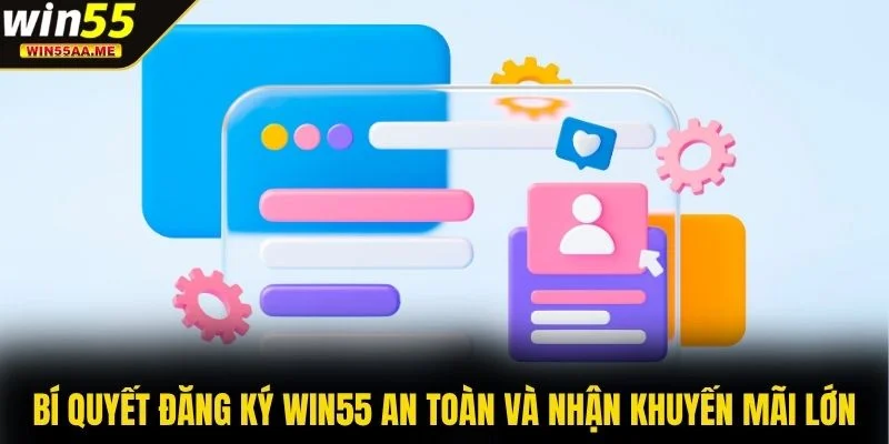 Bí quyết đăng ký WIN55 an toàn và nhận khuyến mãi lớn