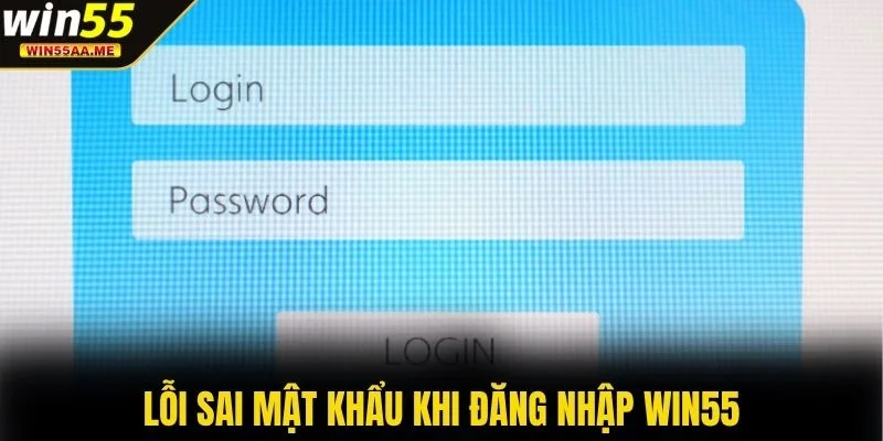 Đăng nhập WIN55 3 Lỗi sai mật khẩu khi đăng nhập WIN55