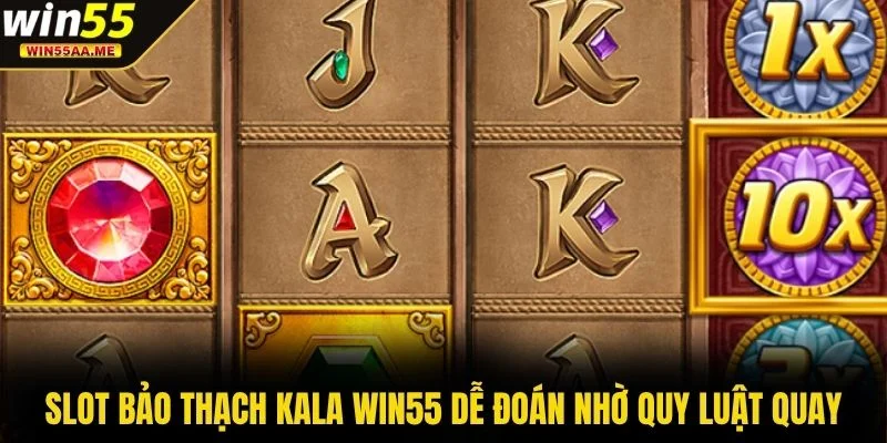 Slot Bảo Thạch Kala WIN55 dễ đoán nhờ quy luật quay