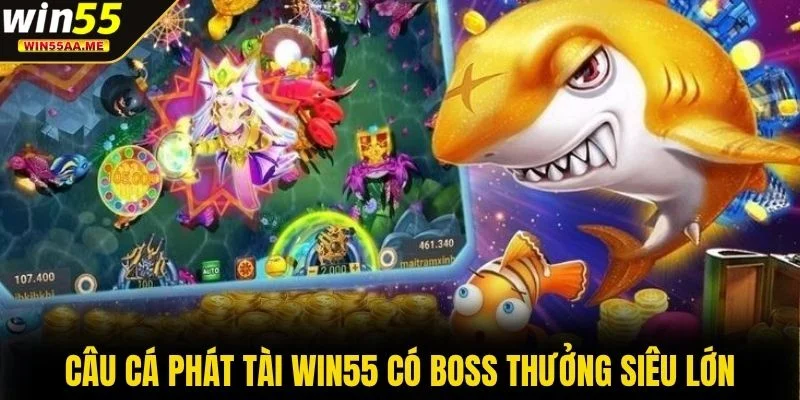 Câu Cá Phát Tài WIN55 có boss thưởng siêu lớn