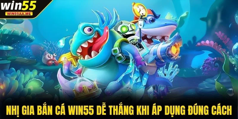 Nhị Gia Bắn Cá WIN55 dễ thắng khi áp dụng đúng cách