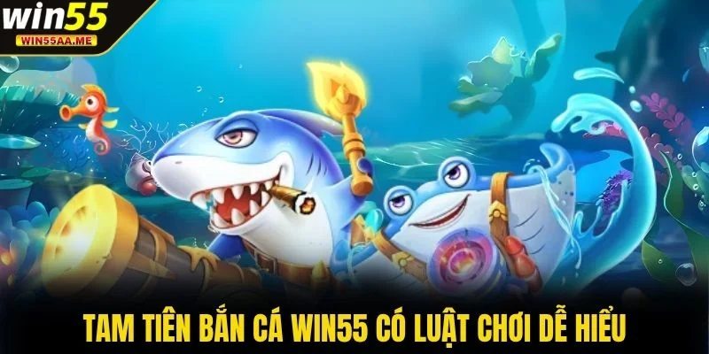 Tam Tiên Bắn Cá WIN55 có luật chơi dễ hiểu
