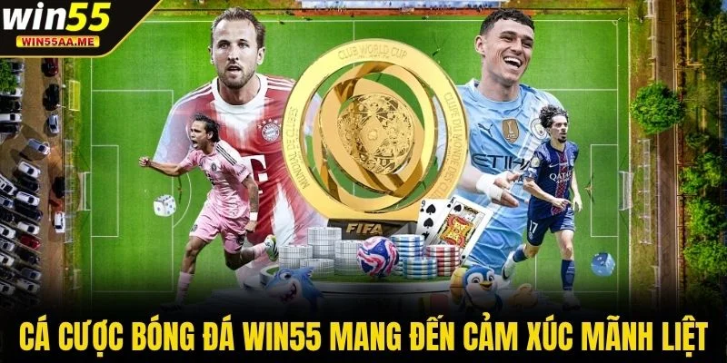Cá Cược Bóng Đá WIN55 - Kèo Cực Hot Mang Tới Thưởng Khủng 2 Cá cược bóng đá WIN55 mang đến cảm xúc mãnh liệt