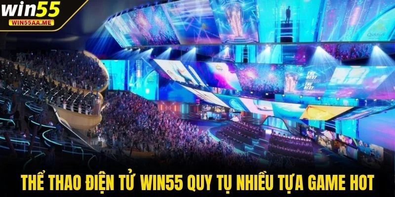 Thể thao điện tử WIN55 quy tụ nhiều tựa game hot