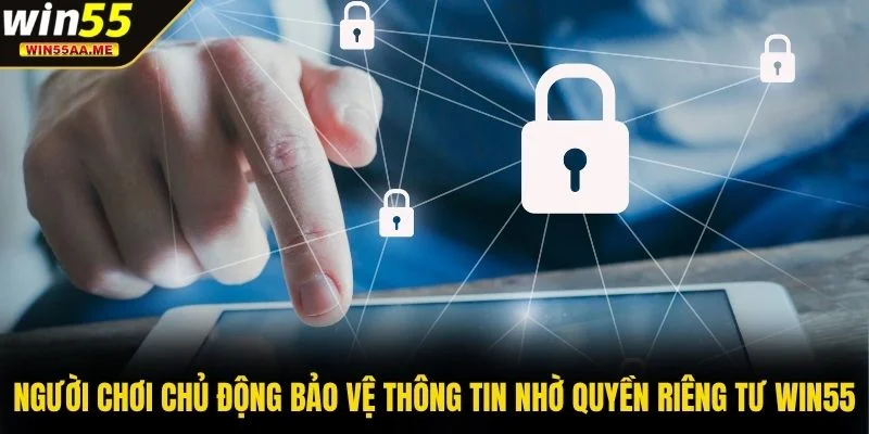 Người chơi chủ động bảo vệ thông tin nhờ quyền riêng tư WIN55