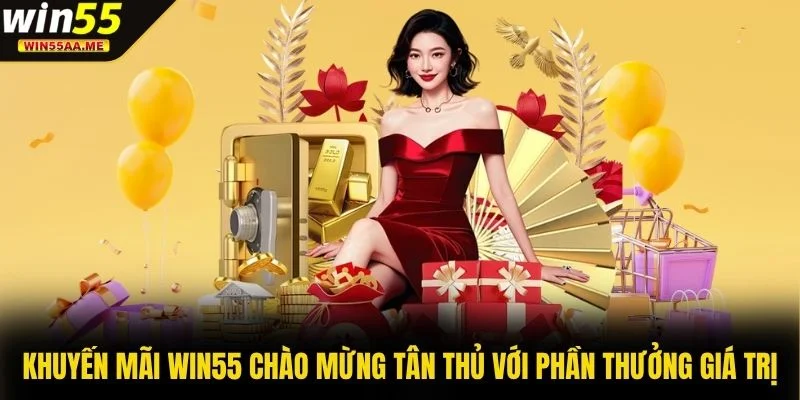 Khuyến mãi WIN55 chào mừng tân thủ với phần thưởng giá trị