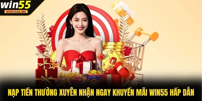 Nạp tiền thường xuyên nhận ngay khuyến mãi WIN55 hấp dẫn