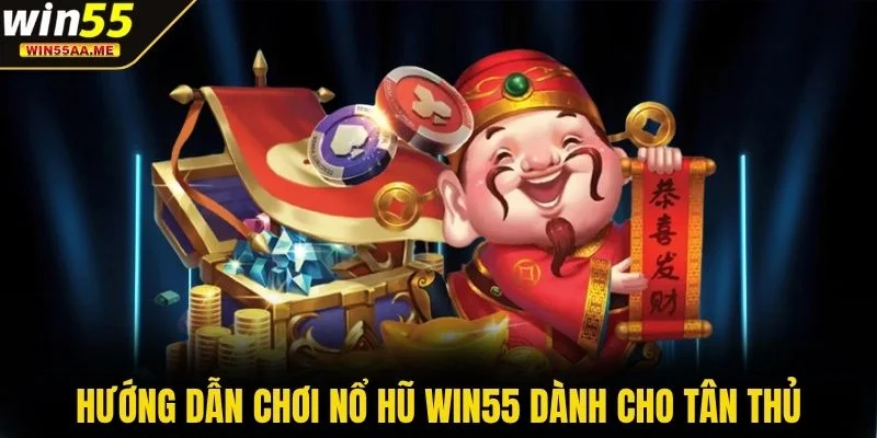 Nổ hũ WIN55 2 Hướng dẫn chơi nổ hũ WIN55 dành cho tân thủ