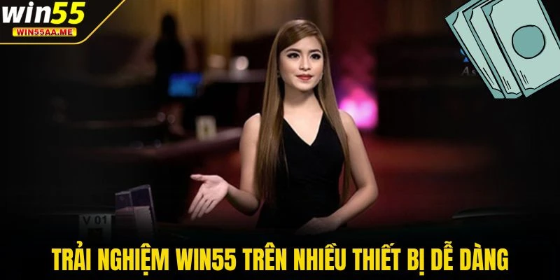 WIN55 14 Trải nghiệm WIN55 trên nhiều thiết bị dễ dàng
